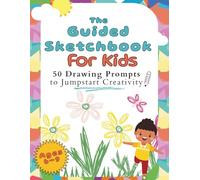 The Guided Sketchbook for Kids - 50 Drawing Prompts to Jumpstart Creativity (Ages 6-9): 8.5 x 11 Inches | 50 Unique Prompts | 100 Pages | Inspires ... Builds Drawing Confidence | Perfect for Gifts