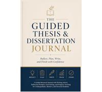 The Guided Thesis & Dissertation Journal: Reflect, Plan, Write, and Finish with Confidence (Academic Guides)
