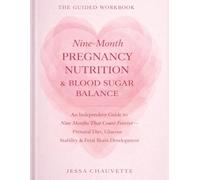 THE GUIDED WORKBOOK: Nine-Month Pregnancy Nutrition & Blood Sugar Balance: An Independent Guide to Nine Months That Count Forever - Prenatal Diet, Glucose Stability & Fetal Brain Development
