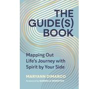 The Guides Book: Mapping Out Life’s Journey With Spirit by Your Side