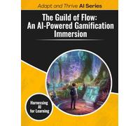 The Guild of Flow: An AI-Powered Gamification Immersion: Harnessing AI for Learning (Adapt and Thrive AI Book Series)