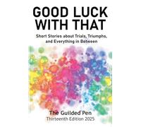 The Guilded Pen: Good Luck With That: Thirteenth Edition: 13 (Sdweg Annual Anthologies)