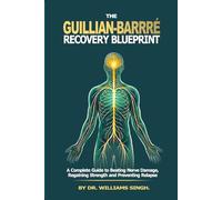 The Guillain-Barré Recovery Blueprint: A Complete Guide to Beating Nerve Damage, Regaining Strength & Preventing Relapse