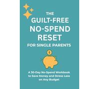 The Guilt-Free No-Spend Reset for Single Parents: A 30-Day Choose-Your-Challenge Workbook to Save Money, Stress Less, and Create More Joy on Any Budget