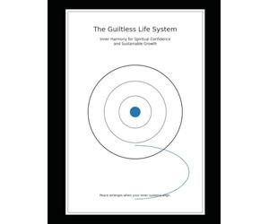 The Guiltless Life System:: Inner Harmony for Spiritual Confidence and Sustainable Growth: 5 (“The N Paths Project” Systems for a Life Without Guilt)