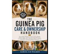 THE GUINEA PIG CARE & OWNERSHIP: The Complete Beginner-to-Expert Guide to Raising Healthy, Happy, and Social Guinea Pigs With Proven Care Tips, ... Techniques, and Lifelong Wellness Strategies