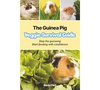 The Guinea Pig Veggie Survival Guide: The Essential Handbook for Balanced Nutrition and Daily Care