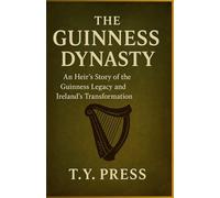 THE GUINNESS DYNASTY: An Heir’s Story of the Guinness Legacy and Ireland’s Transformation