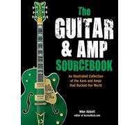 The Guitar and Amp Sourcebook: An Illustrated Collection of the Axes and Amps that Rocked Our World