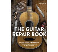 The Guitar Repair Book: A Practical Guide to Repairing and Maintaining Acoustic and Classical Guitars