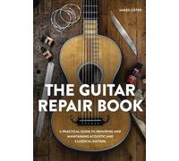 The Guitar Repair Book: A Practical Guide to Repairing and Maintaining Acoustic and Classical Guitars