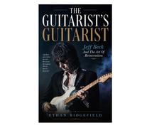 The Guitarist's Guitarist: Jeff Beck And The Art Of Reinvention