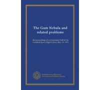 The Gum Nebula and related problems: the proceedings of a symposium held at the Goddard Space Flight Center, May 18, 1971