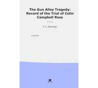 The Gun Alley Tragedy: Record of the Trial of Colin Campbell Ross (Classic Books)