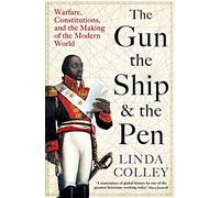 The Gun, the Ship and the Pen: Warfare, Constitutions and the Making of the Modern World