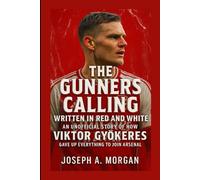 The Gunners Calling: Written In Red And White: An Unofficial Story Of How Viktor Gyökere Gave Up Everything To Join Arsenal