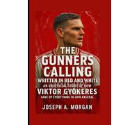 The Gunners Calling: Written In Red And White: An Unofficial Story Of How Viktor Gyökere Gave Up Everything To Join Arsenal