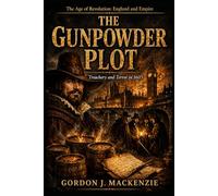 The Gunpowder Plot: Treachery and Terror in 1605 (The Age of Revolution: England and Empire)