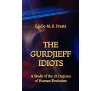 The Gurdjieff Idiots: A Study of the 21 Degrees of Human Evolution