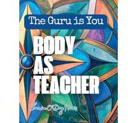 The Guru is You: Body as Teacher: Body as Teacher