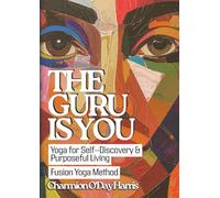 The Guru is You: Yoga for Self-Discovery, Healing, and Purposeful Living (Fusion Yoga Method)