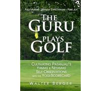 The Guru Plays Golf: Cultivating Patanjali‘s Yamas & Niyamas and Self-observations with the Yogi-Scorecard