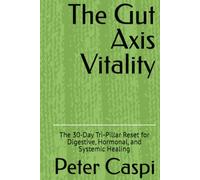 The Gut Axis Vitality: The 30-Day Tri-Pillar Reset for Digestive, Hormonal, and Systemic Healing