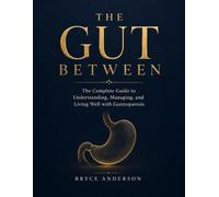THE GUT BETWEEN: The Complete Guide to Understanding, Managing, and Living Well with Gastroparesis