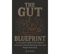 The Gut Blueprint: A Complete Guide to Strengthen Immunity , Relieve Bloating, Lose Weight Naturally with Probiotics and Smart Nutrition to Feel Better Everyday