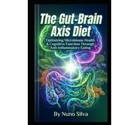 The Gut-Brain Axis Diet: Optimizing Microbiome Health & Cognitive Function Through Anti-Inflammatory Eating
