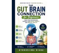 The Gut Brain Connection for Beginners: How Your Microbiome Shapes Your Mood, Energy, and Mental Health. (The Psychology of Wellness: Master Your Mind to Heal Your Body.)