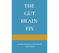 THE GUT-BRAIN FIX: A 21-Day Food Plan to Calm Anxiety at the Source