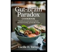 The Gut-Brain Paradox Cookbook: Nourish Your Mind and Microbiome with Brain-Boosting, Gut-Friendly Recipes