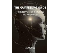The gut feeling guide: The hidden wisdom of intuitions and coincidences