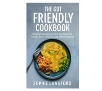 The Gut Friendly Cookbook: Nourishing Recipes to Heal Your Digestive System, Boost Immunity, and Restore Balance