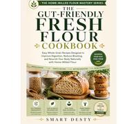 THE GUT-FRIENDLY FRESH FLOUR COOKBOOK: Easy Whole-Grain Recipes Designed to Improve Digestion, Reduce Bloating, and Nourish Your Body Naturally (The Home-Milled Flour Mastery Series)