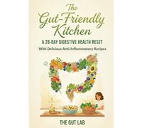 The Gut-Friendly Kitchen: A 28-Day Digestive Health Reset with Delicious Anti-Inflammatory Recipes