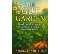 The Gut Garden: Unlock Herbal Secrets for Digestive Health & Emotional Wellness: Discover How Chamomile, Peppermint, Turmeric and More Enhance Mood, ... (Ancient Herbal Remedies & Holistic Healing)