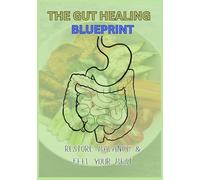 THE GUT HEALING BLUEPRINT: RESTORE BALANCE AND FEEL YOUR BEST