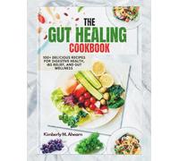The Gut Healing Cookbook: 100+ Delicious Recipes for Digestive Health, IBS Relief, and Gut Wellness