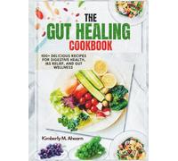 The Gut Healing Cookbook: 100+ Delicious Recipes for Digestive Health, IBS Relief, and Gut Wellness