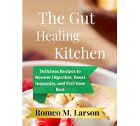 The Gut-Healing Kitchen: Delicious Recipes to Restore Digestion, Boost Immunity, and Feel Your Best