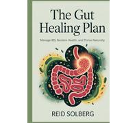 The Gut Healing Plan: Manage IBS, Reclaim Health, and Thrive Naturally