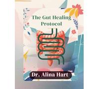 The Gut Healing Protocol: Reboot Your Digestion, Boost Immunity, and Restore Energy with a 4-Week Microbiome Reset