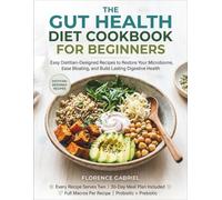 THE GUT HEALTH DIET COOKBOOK FOR BEGINNERS: Easy Dietitian-Designed Recipes to Restore Your Microbiome, Ease Bloating, and Build Lasting Digestive Health