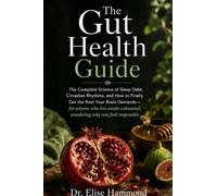 The Gut Health Guide: The Complete Science of Sleep Debt, Circadian Rhythms, and How to Finally Get the Rest Your Brain Demands - for anyone who lies ... wondering why rest feels impossible