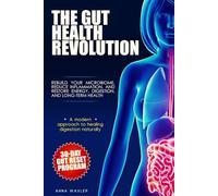 The Gut Health Revolution: Rebuild Your Microbiome, Reduce Inflammation, and Restore Energy, Digestion, and Long-Term Health, Includes a 30-Day Gut Reset Program
