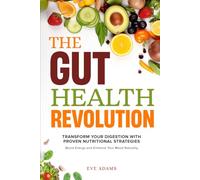 The Gut Health Revolution: Transform Your Digestion With Proven Nutritional Strategies to Boost Energy and Enhance Your Mood Naturally