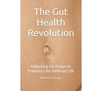 The Gut Health Revolution: Unlocking the Power of Probiotics for a Vibrant Life