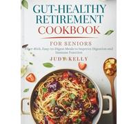 THE GUT-HEALTHY RETIREMENT COOKBOOK FOR SENIORS: Fiber-Rich, Easy-to-Digest Meals to Improve Digestion and Immune Function